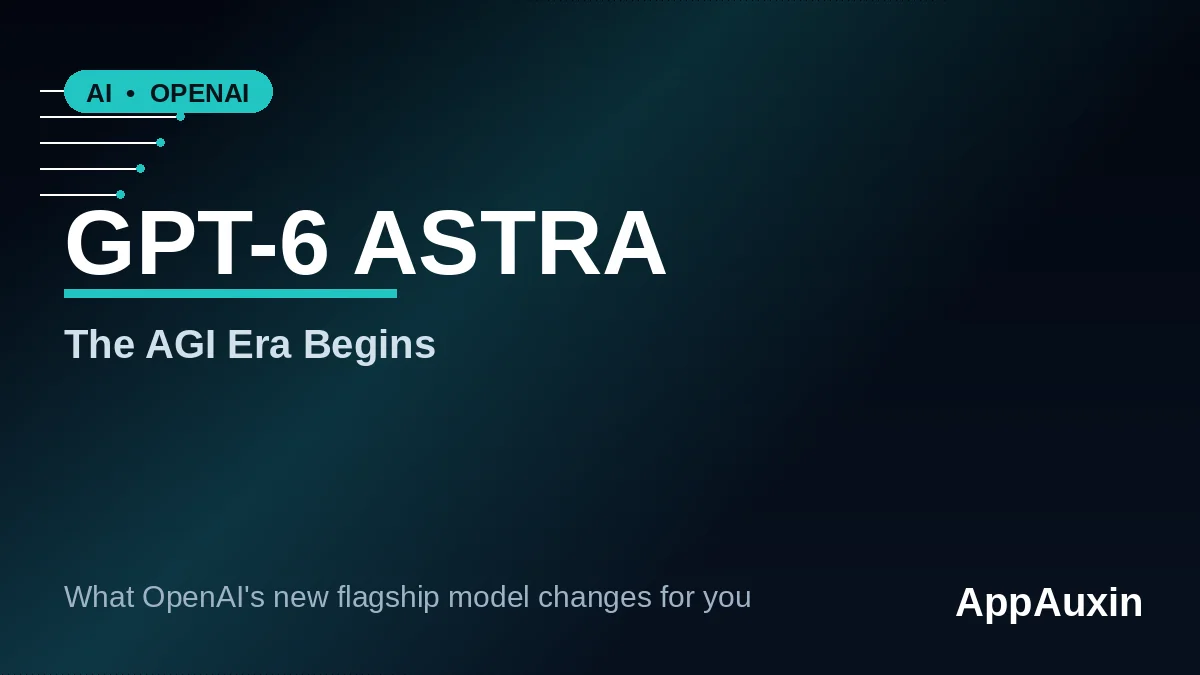 GPT-6 Astra Is Here: What OpenAI’s ‘AGI Era’ Model Actually Means for You
