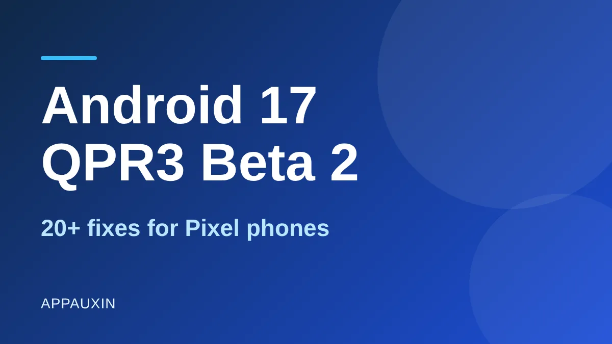Android 17 QPR3 Beta 2 Is Out: What It Fixes and Whether Your Pixel Should Install It