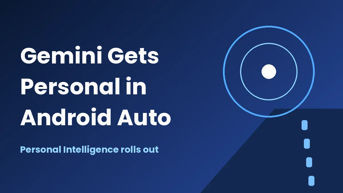 Android Auto Personal Intelligence Is Here: What Gemini Can Read and Who Gets It