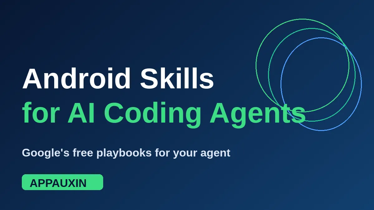 Android Skills: Google’s Free Playbooks That Make Your AI Coding Agent Better at Android