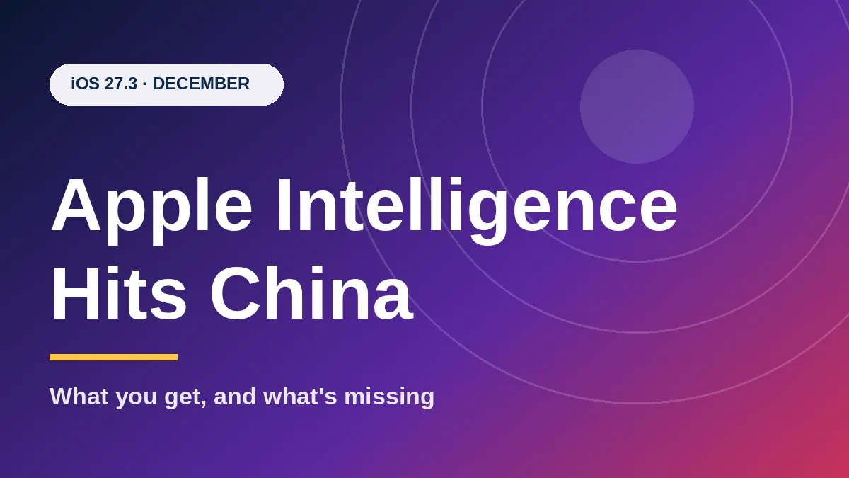 Apple Intelligence China Launch Is Set for December With iOS 27.3: What You Get and What’s Missing