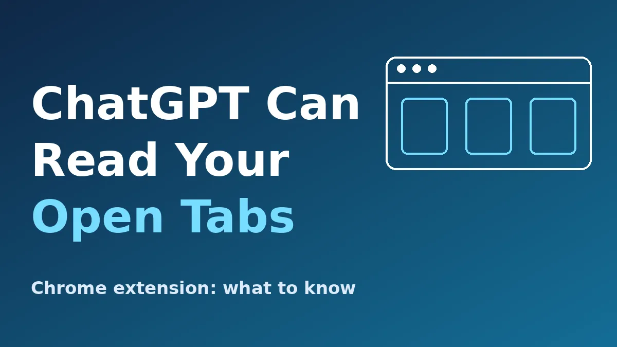 ChatGPT’s Chrome Extension Can Now Read Your Open Tabs: Here’s How to Use It Safely
