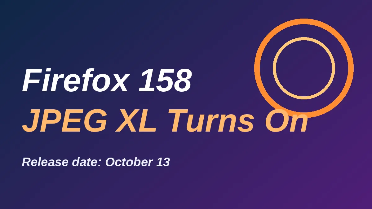 Firefox 158 Arrives October 13 With JPEG XL Turned On: What Changes for You