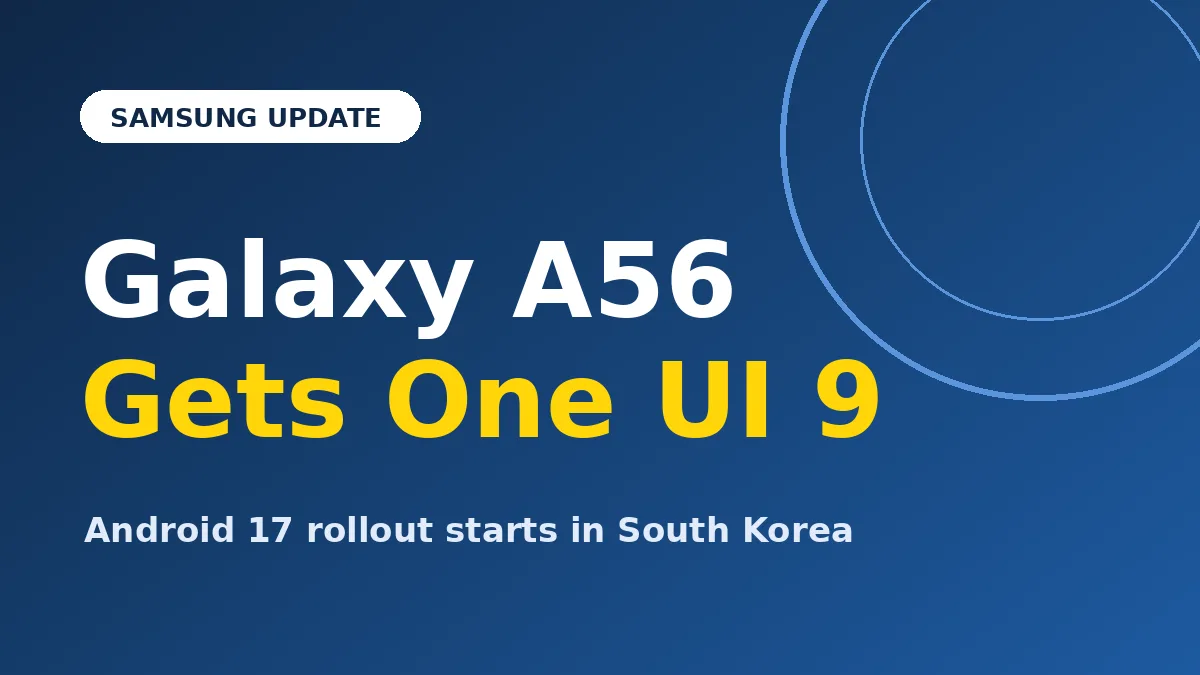 Galaxy A56 One UI 9 Update Is Live in Korea: What You Get and When to Expect It