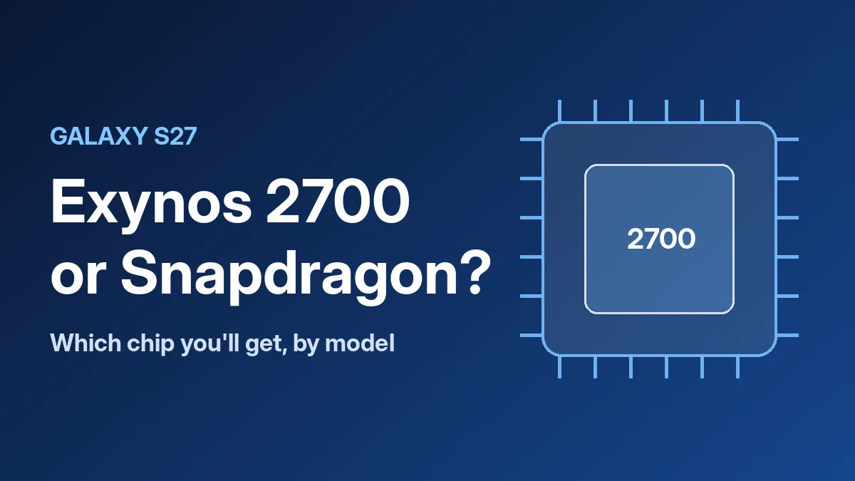 Galaxy S27 Exynos 2700 or Snapdragon? Which Chip Your Phone May Get