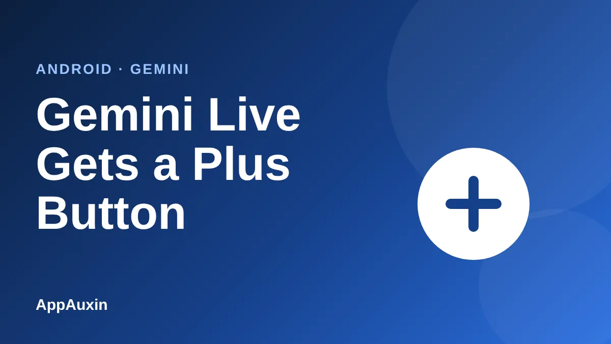 Gemini Live Plus Button Is Here: Share Screens and Files Mid-Chat on Android