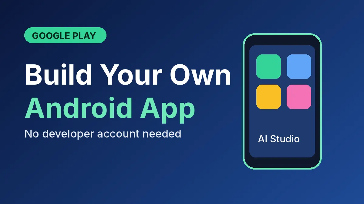 Google Play Personal Apps Let You Build Android Apps With AI Studio, No Developer Account