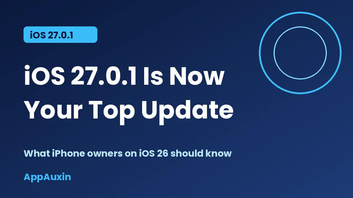 iOS 27.0.1 Is Now Your Top iPhone Update: Install It or Stay on iOS 26?