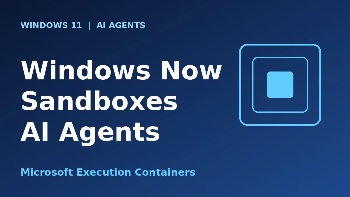 Microsoft Execution Containers Put AI Agents on a Short Leash in Windows 11