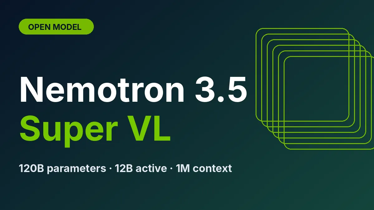 Nemotron 3.5 Super VL Is Open: What Nvidia’s 120B Model Needs and Which Claims to Doubt