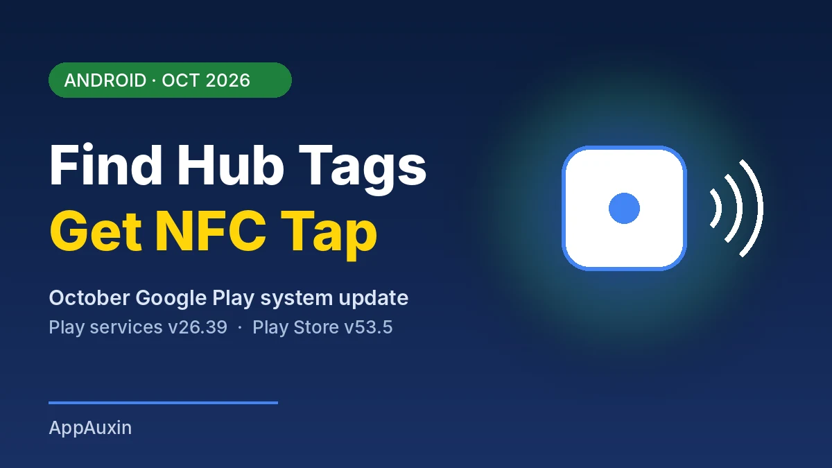October 2026 Google Play System Update: Find Hub Tags Get NFC Tap and More