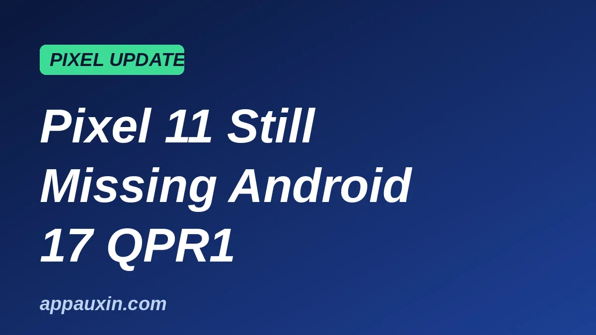 Graphic about the Pixel 11 Android 17 QPR1 update still missing from Google's newest phones