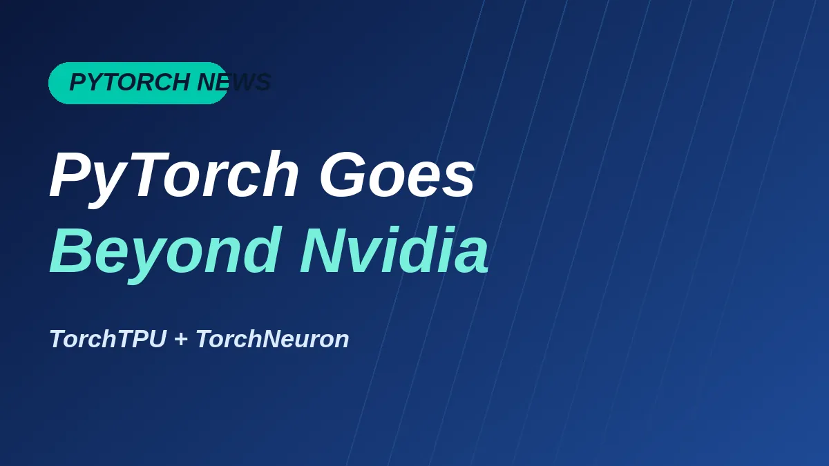 TorchTPU and TorchNeuron: How Google and Amazon Are Taking PyTorch Beyond Nvidia