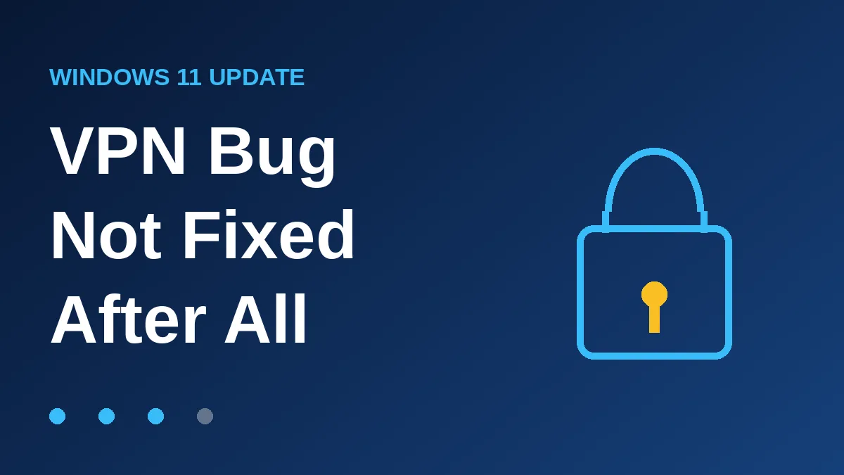 Windows 11 Always On VPN Bug Isn’t Fixed After All: Here’s the Workaround
