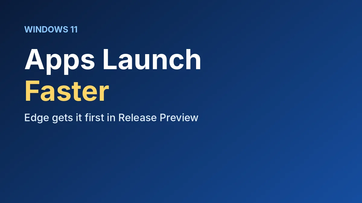 Windows 11 Faster App Launches Begin With Edge: What Changes and When You’ll Get It
